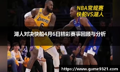 湖人对决快船4月6日精彩赛事回顾与分析