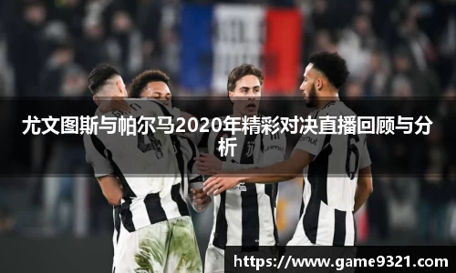 尤文图斯与帕尔马2020年精彩对决直播回顾与分析